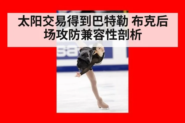 太阳交易得到巴特勒 布克后场攻防兼容性剖析